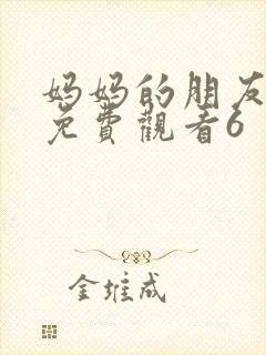 妈妈的朋友在线免费观看6
