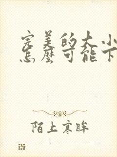 完美的大小姐我怎么可能下跪动漫免费观看