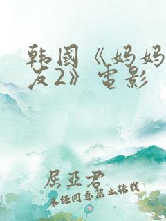 韩国《妈妈的朋友2》电影
