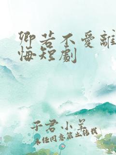 卿若不爱离开莫悔短剧