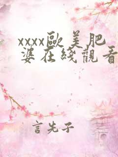 xxxx欧美肥婆在线观看