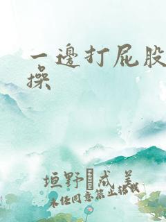 一边打屁股一边操