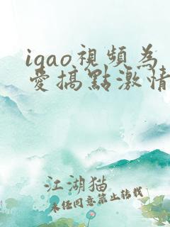 igao视频为爱搞点激情
