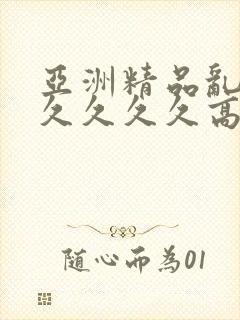 亚洲精品乱码久久久久久高潮