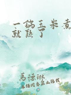 一锅玉米煮多久就熟了