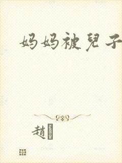 妈妈被儿子操