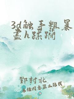 3d触手粗暴无尽h蹂躏