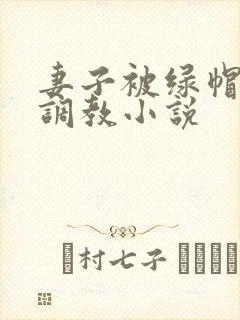 妻子被绿帽丈夫调教小说