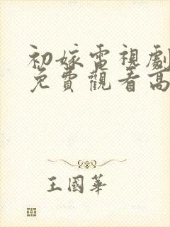 初嫁电视剧全集免费观看高清