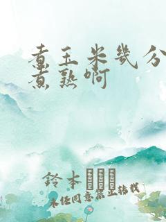 煮玉米几分钟能煮熟啊