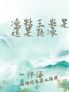 冻粘玉米是生冻还是熟冻