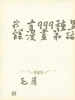 我有999种异能漫画第话免费阅读 我有999种异能漫画第话免费阅读