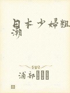 日本少妇粗暴高潮