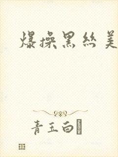 爆操黑丝美腿