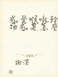 感觉喉咙干有异物感是怎么回事