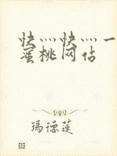 快灬快灬一下爽蜜桃网站