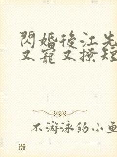 闪婚后江先生他又宠又撩短剧免费观看全集