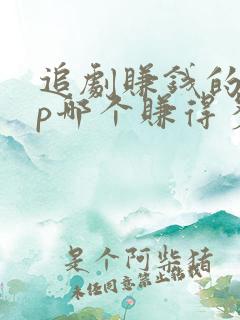 追剧赚钱的app哪个赚得多