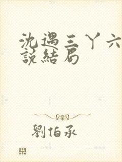 沈遇三丫六丫小说结局