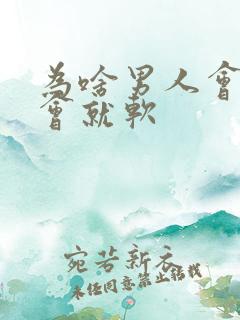 为啥男人会硬一会就软