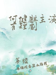 何健麒主演的所有短剧