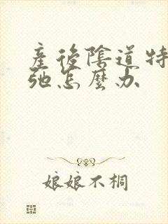 产后阴道特别松弛怎么办