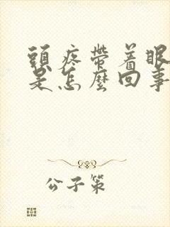 头疼带着眼睛疼是怎么回事 头疼带着眼睛疼是怎么回事