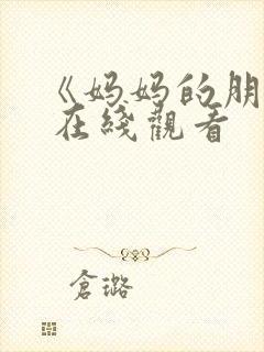 《妈妈的朋友》 在线观看