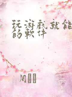 玩游戏就能赚钱的软件 玩游戏就能赚钱的软件