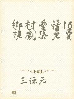 乡村爱情16电视剧集免费观看