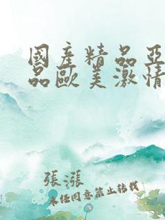国产精品亚洲精品欧美激情