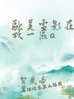 欧美电影在线播放一区a 欧美电影在线播放一区a
