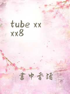 tube xxxx8 tube xxxx8