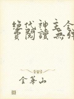 绝代神主全文免费阅读 无弹窗