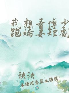 我想看傅少的落跑娇妻短剧 我想看傅少的落跑娇妻短剧