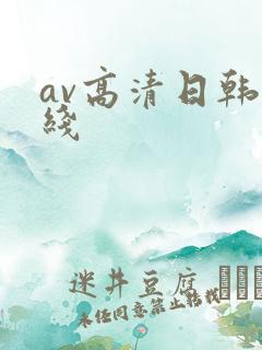 av高清日韩在线 av高清日韩在线