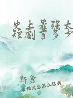 史上最强太子爷短剧有多少集