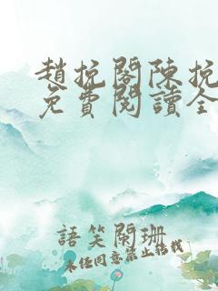 赵挽阁陈挽小说免费阅读全文无弹窗 赵挽阁陈挽小说免费阅读全文无弹窗