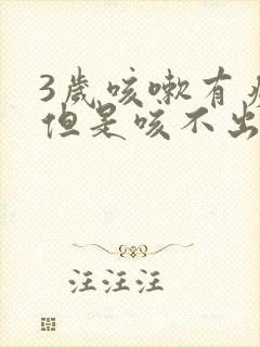 3岁咳嗽有痰音但是咳不出痰
