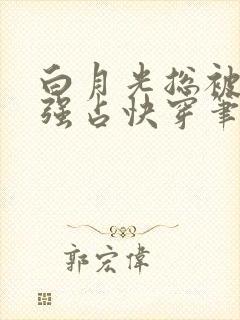 白月光总被疯批强占快穿笔趣阁