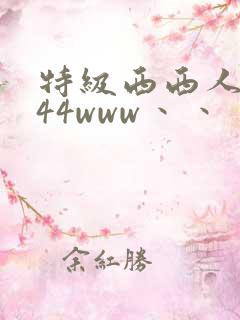 特级西西人体444www丶丶丶