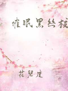 催眠黑丝校花