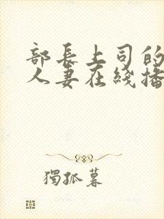 部长上司的丰满人妻在线播放