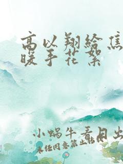 高以翔给焦俊艳暖手花絮