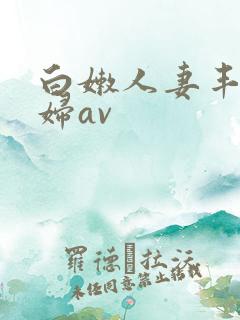 白嫩人妻丰满熟妇av