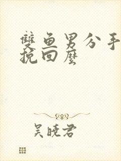 双鱼男分手还能挽回么