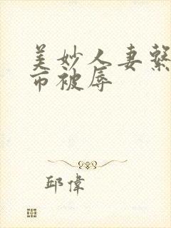 美妙人妻系列超市被辱