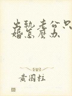 出轨老公只想离婚怎么办