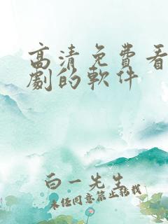 高清免费看电视剧的软件 高清免费看电视剧的软件