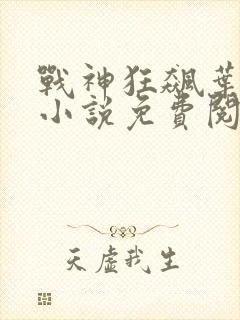 战神狂飙叶无缺小说免费阅读